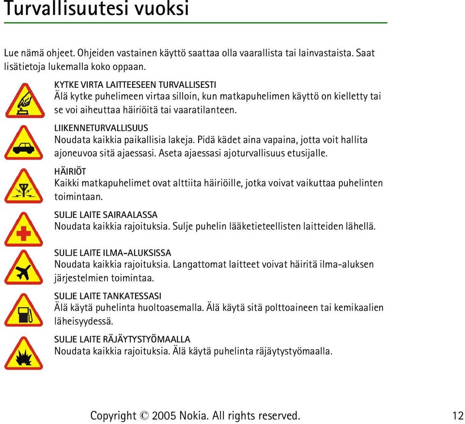 LIIKENNETURVALLISUUS Noudata kaikkia paikallisia lakeja. Pidä kädet aina vapaina, jotta voit hallita ajoneuvoa sitä ajaessasi. Aseta ajaessasi ajoturvallisuus etusijalle.