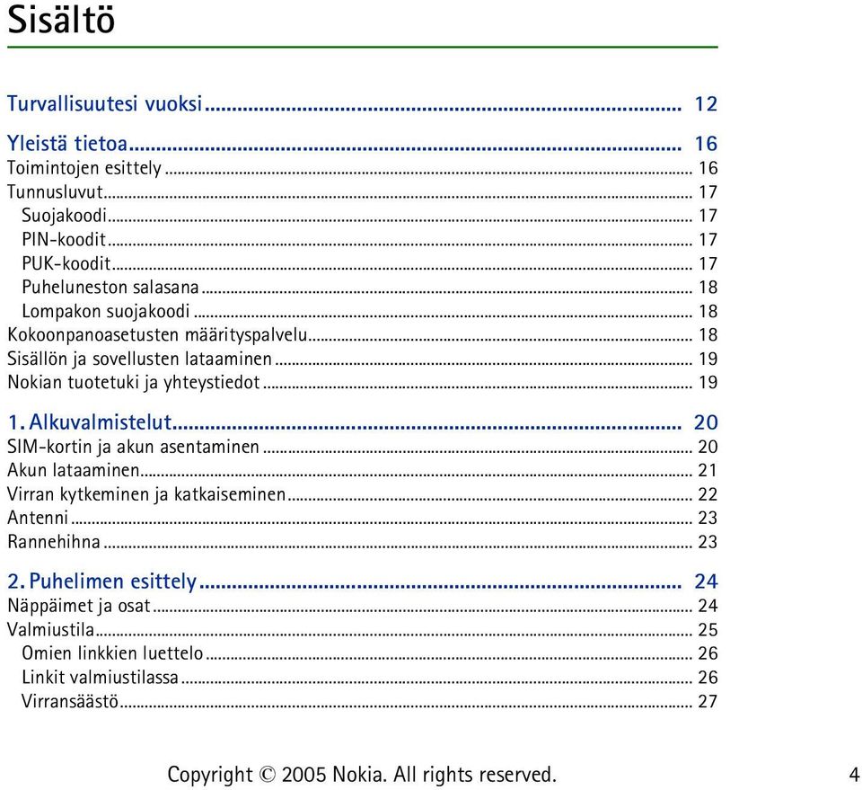 .. 19 Nokian tuotetuki ja yhteystiedot... 19 1. Alkuvalmistelut... 20 SIM-kortin ja akun asentaminen... 20 Akun lataaminen.