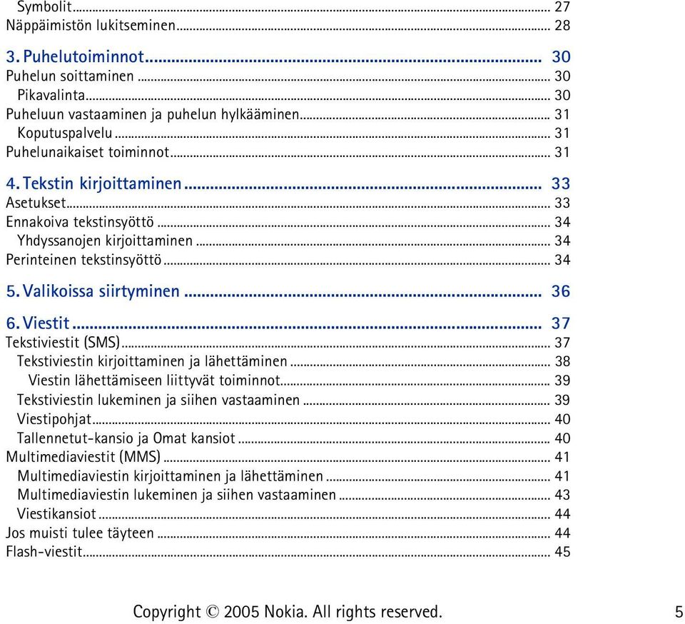 Valikoissa siirtyminen... 36 6. Viestit... 37 Tekstiviestit (SMS)... 37 Tekstiviestin kirjoittaminen ja lähettäminen... 38 Viestin lähettämiseen liittyvät toiminnot.