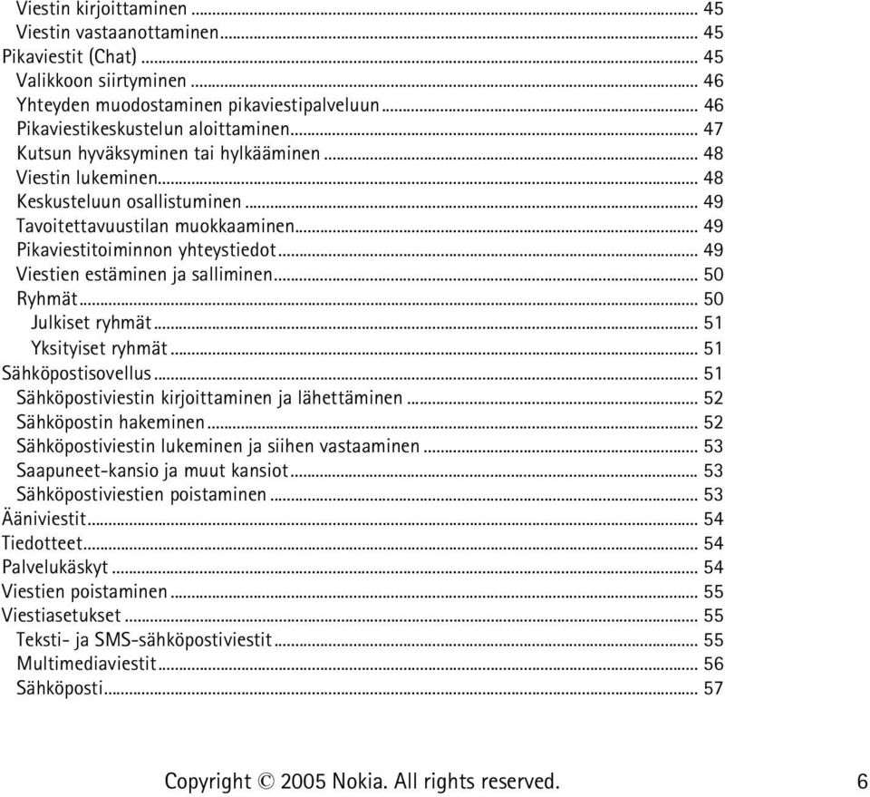 .. 49 Viestien estäminen ja salliminen... 50 Ryhmät... 50 Julkiset ryhmät... 51 Yksityiset ryhmät... 51 Sähköpostisovellus... 51 Sähköpostiviestin kirjoittaminen ja lähettäminen.