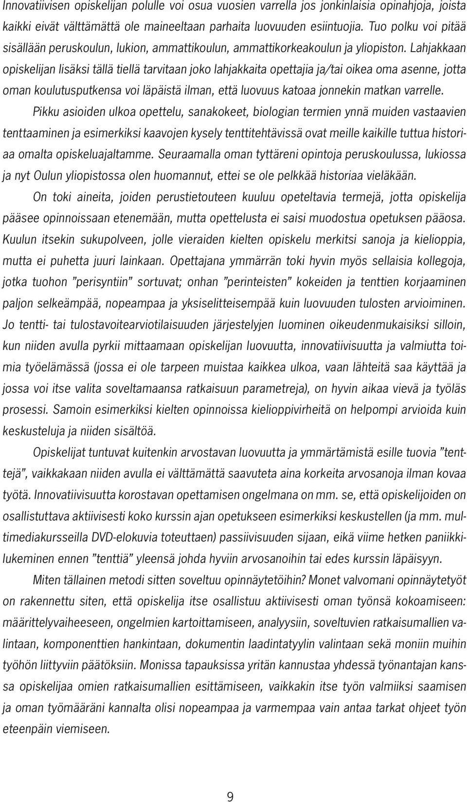 Lahjakkaan opiskelijan lisäksi tällä tiellä tarvitaan joko lahjakkaita opettajia ja/tai oikea oma asenne, jotta oman koulutusputkensa voi läpäistä ilman, että luovuus katoaa jonnekin matkan varrelle.