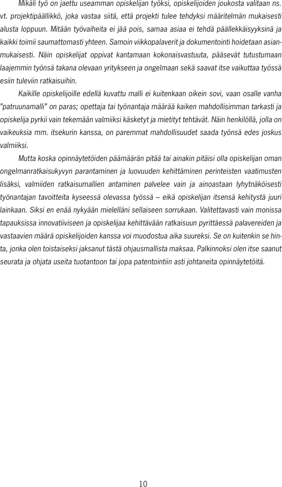 Näin opiskelijat oppivat kantamaan kokonaisvastuuta, pääsevät tutustumaan laajemmin työnsä takana olevaan yritykseen ja ongelmaan sekä saavat itse vaikuttaa työssä esiin tuleviin ratkaisuihin.