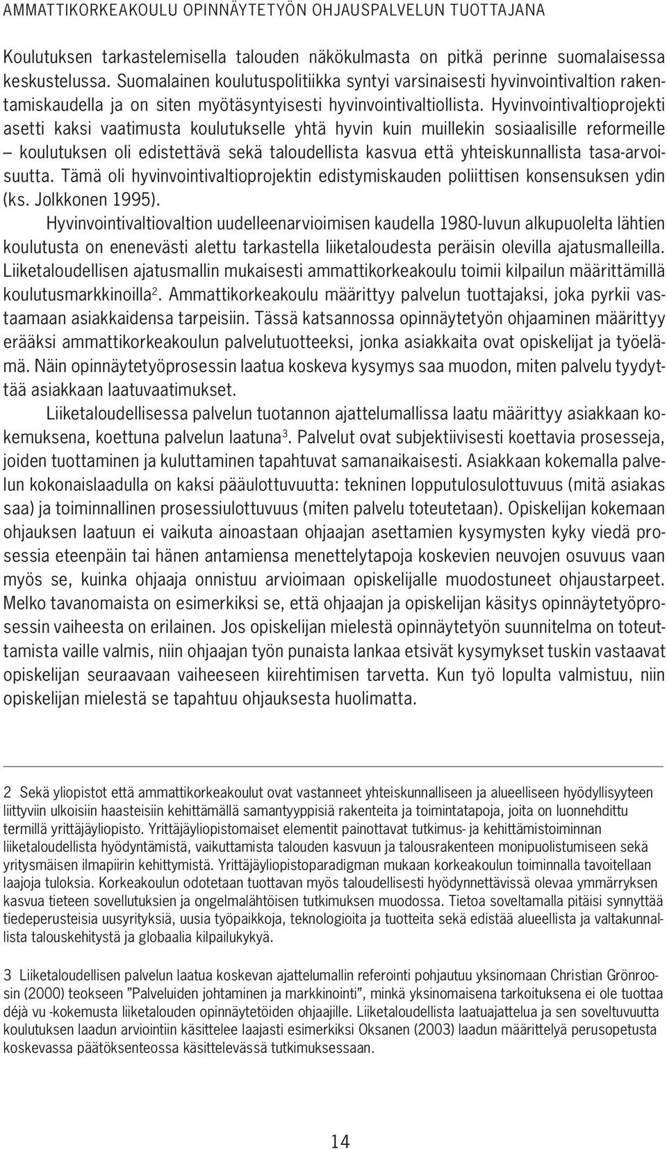 Hyvinvointivaltioprojekti asetti kaksi vaatimusta koulutukselle yhtä hyvin kuin muillekin sosiaalisille reformeille koulutuksen oli edistettävä sekä taloudellista kasvua että yhteiskunnallista