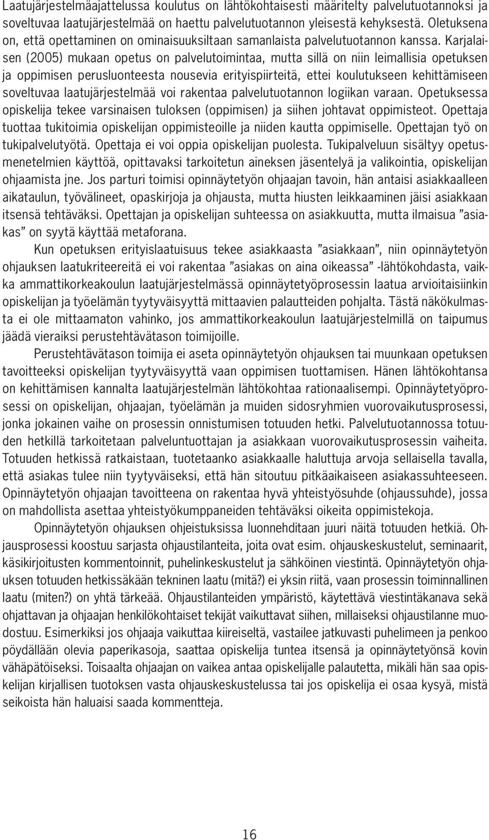 Karjalaisen (2005) mukaan opetus on palvelutoimintaa, mutta sillä on niin leimallisia opetuksen ja oppimisen perusluonteesta nousevia erityispiirteitä, ettei koulutukseen kehittämiseen soveltuvaa