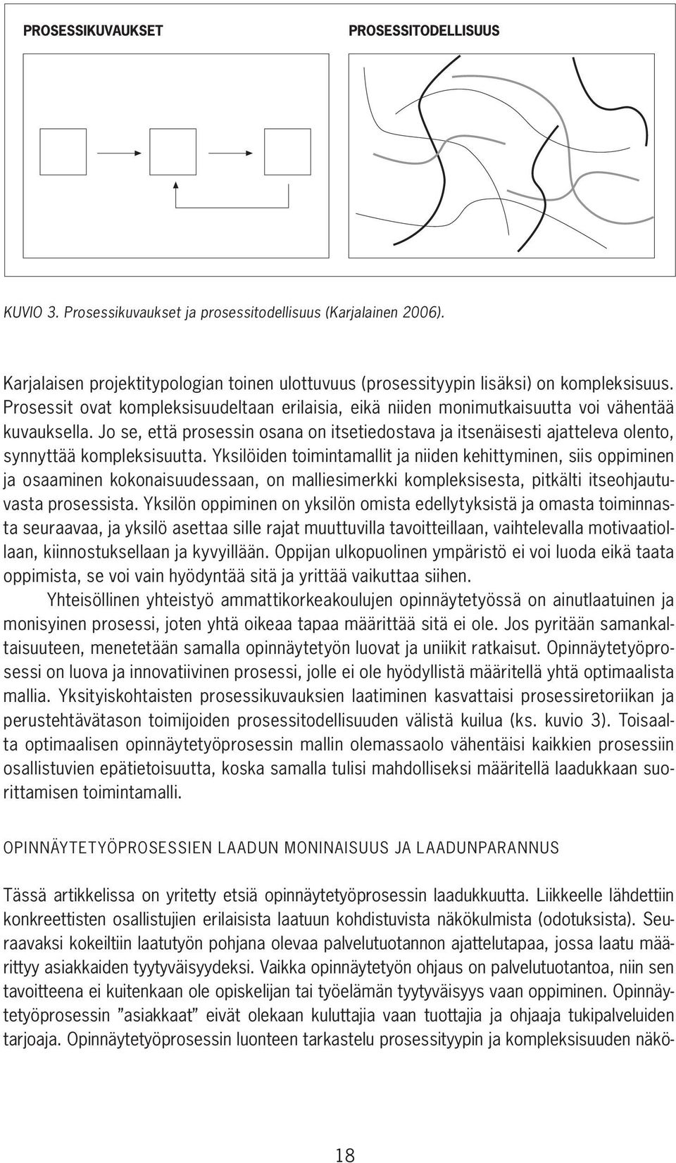 Jo se, että prosessin osana on itsetiedostava ja itsenäisesti ajatteleva olento, synnyttää kompleksisuutta.