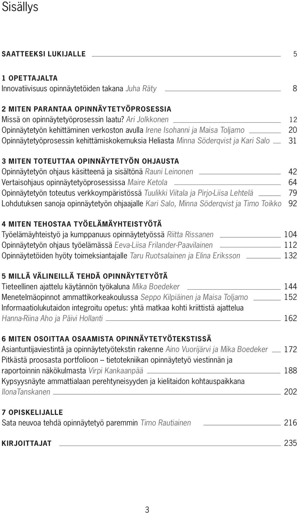 opinnäytetyön ohjausta Opinnäytetyön ohjaus käsitteenä ja sisältönä Rauni Leinonen Vertaisohjaus opinnäytetyöprosessissa Maire Ketola Opinnäytetyön toteutus verkkoympäristössä Tuulikki Viitala ja