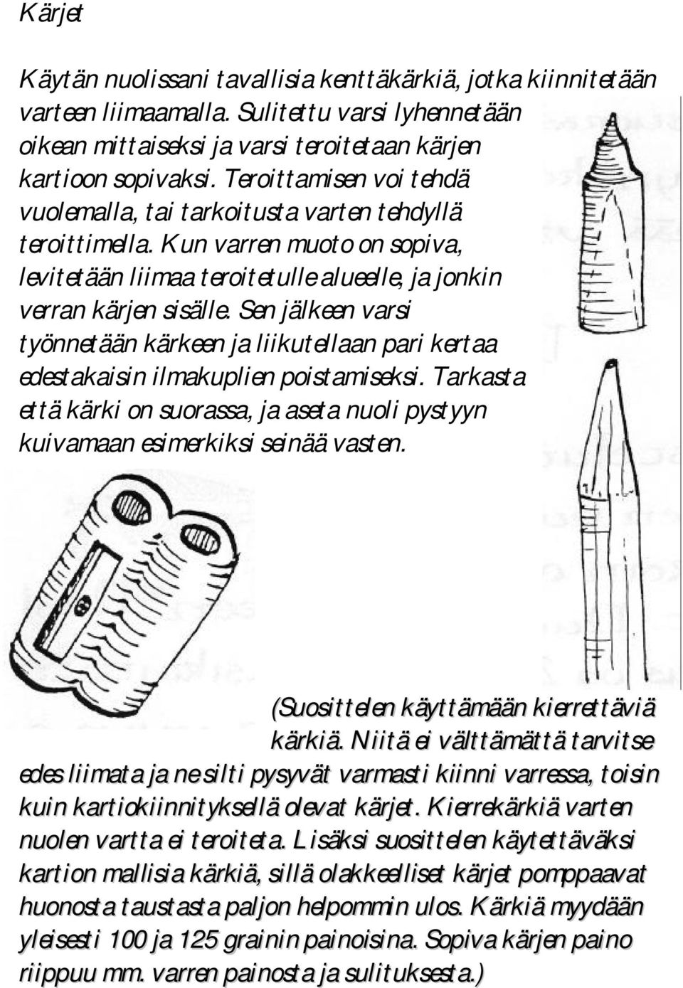 Sen jälkeen varsi työnnetään kärkeen ja liikutellaan pari kertaa edestakaisin ilmakuplien poistamiseksi. Tarkasta että kärki on suorassa, ja aseta nuoli pystyyn kuivamaan esimerkiksi seinää vasten.