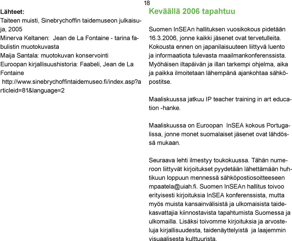 a rticleid=81&language=2 18 Keväällä 2006 tapahtuu Suomen InSEAn hallituksen vuosikokous pidetään 16.3.2006, jonne kaikki jäsenet ovat tervetulleita.