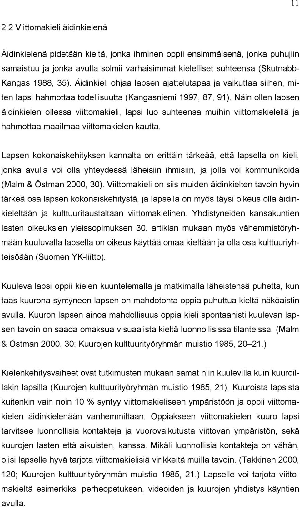 Näin ollen lapsen äidinkielen ollessa viittomakieli, lapsi luo suhteensa muihin viittomakielellä ja hahmottaa maailmaa viittomakielen kautta.