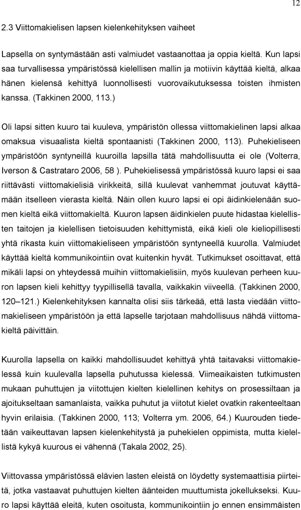) Oli lapsi sitten kuuro tai kuuleva, ympäristön ollessa viittomakielinen lapsi alkaa omaksua visuaalista kieltä spontaanisti (Takkinen 2000, 113).