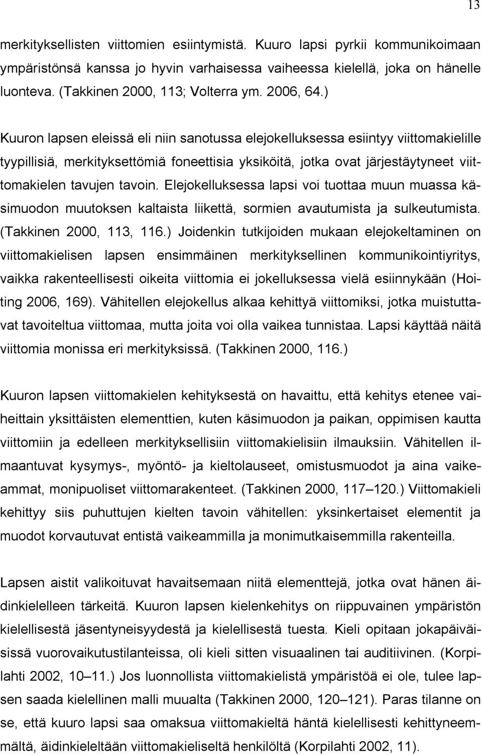 ) Kuuron lapsen eleissä eli niin sanotussa elejokelluksessa esiintyy viittomakielille tyypillisiä, merkityksettömiä foneettisia yksiköitä, jotka ovat järjestäytyneet viittomakielen tavujen tavoin.