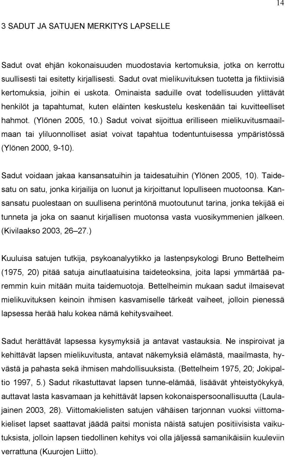 Ominaista saduille ovat todellisuuden ylittävät henkilöt ja tapahtumat, kuten eläinten keskustelu keskenään tai kuvitteelliset hahmot. (Ylönen 2005, 10.