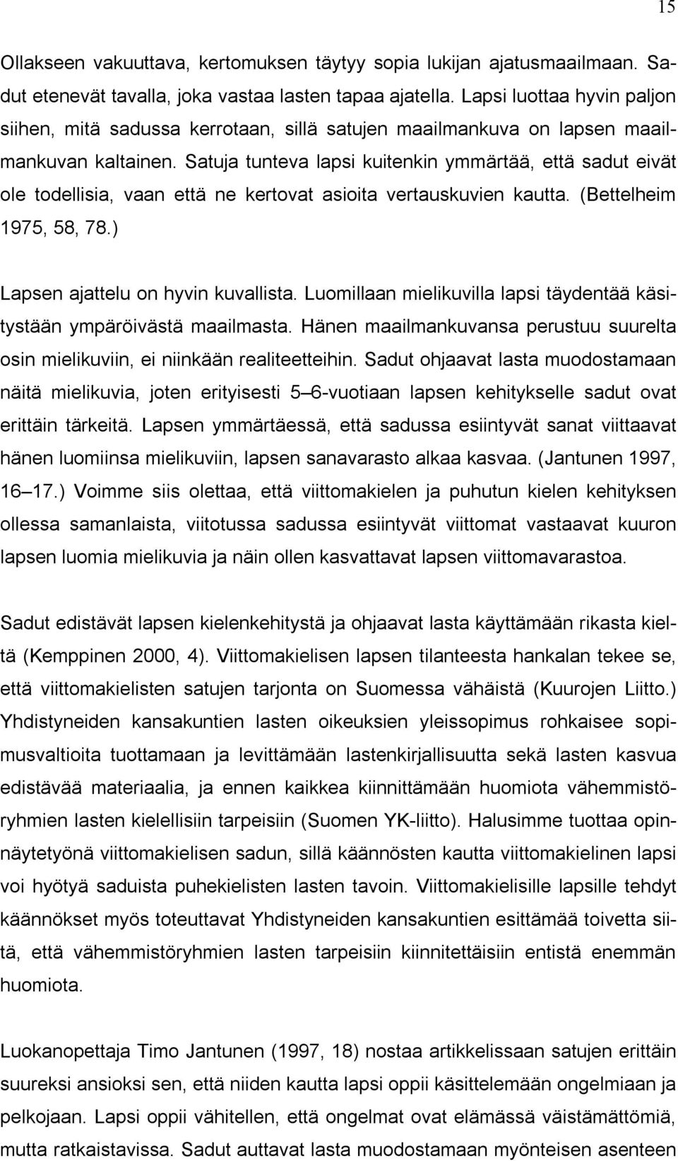 Satuja tunteva lapsi kuitenkin ymmärtää, että sadut eivät ole todellisia, vaan että ne kertovat asioita vertauskuvien kautta. (Bettelheim 1975, 58, 78.) Lapsen ajattelu on hyvin kuvallista.