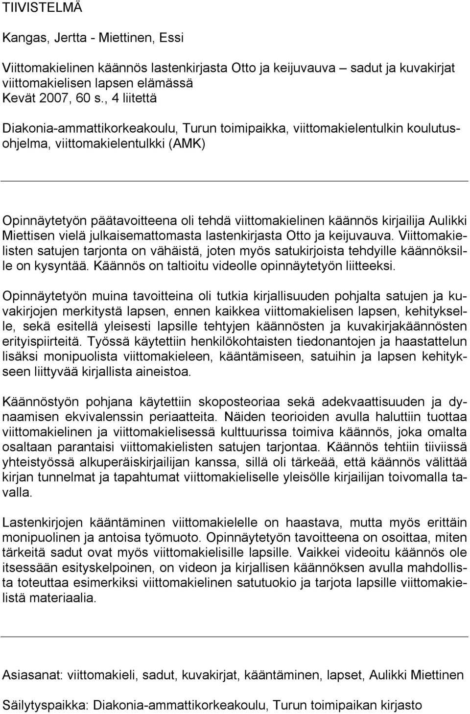 kirjailija Aulikki Miettisen vielä julkaisemattomasta lastenkirjasta Otto ja keijuvauva. Viittomakielisten satujen tarjonta on vähäistä, joten myös satukirjoista tehdyille käännöksille on kysyntää.