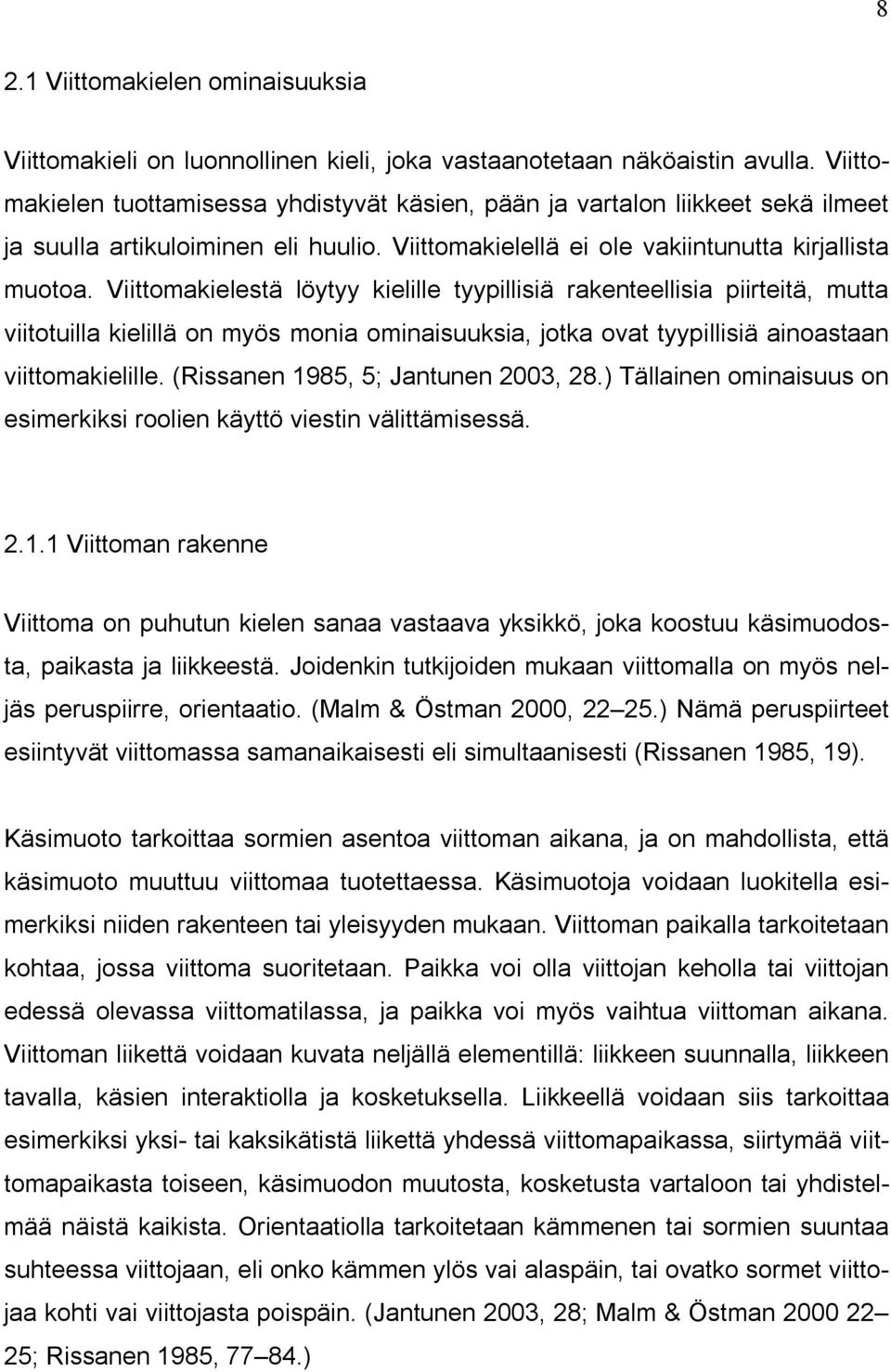 Viittomakielestä löytyy kielille tyypillisiä rakenteellisia piirteitä, mutta viitotuilla kielillä on myös monia ominaisuuksia, jotka ovat tyypillisiä ainoastaan viittomakielille.