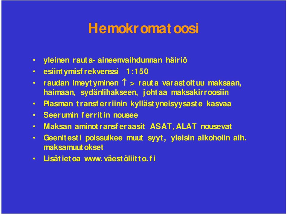 kyllästyneisyysaste kasvaa Seerumin ferritin nousee Maksan aminotransferaasit ASAT,ALAT nousevat