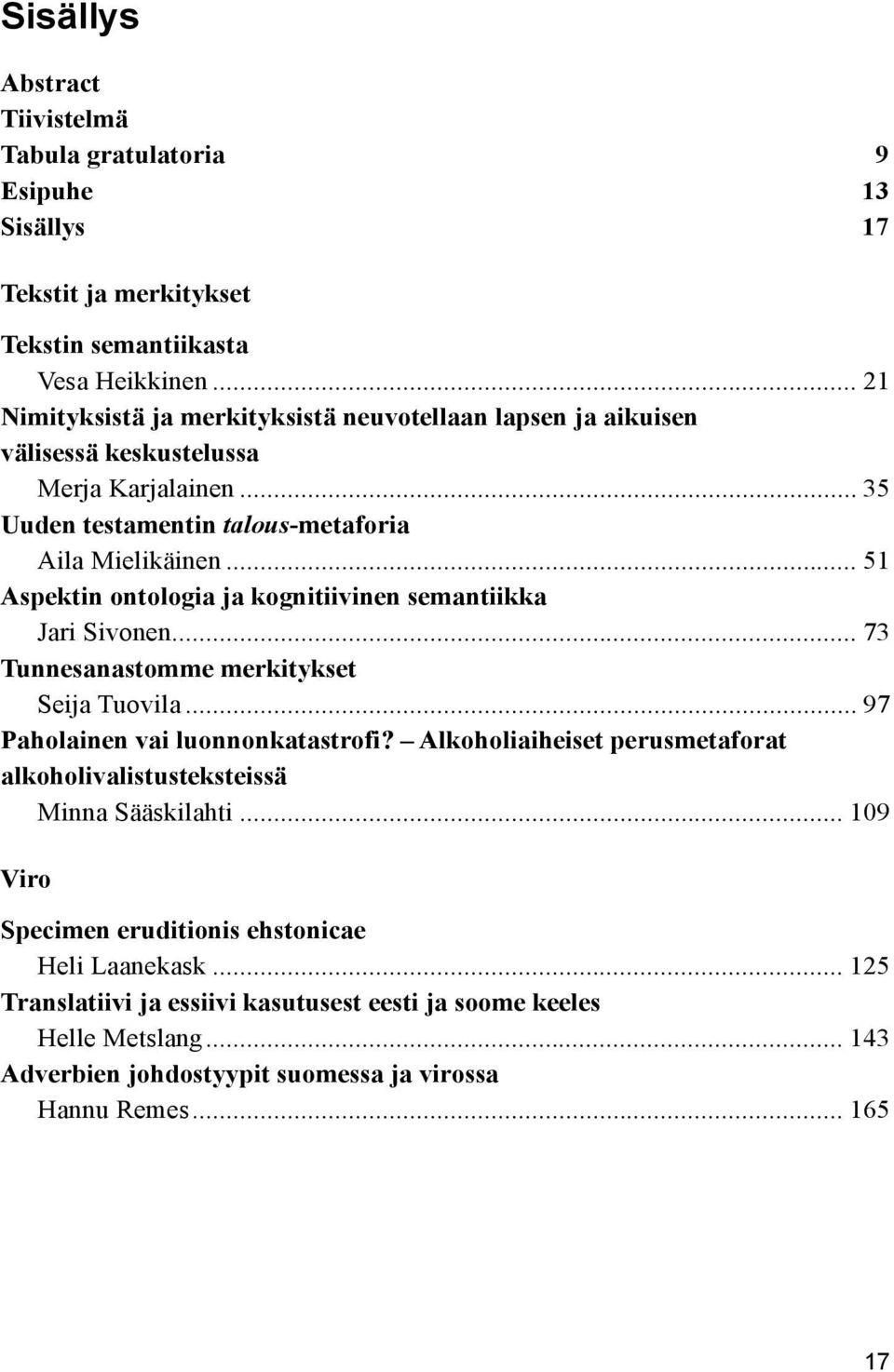 .. 51 Aspektin ontologia ja kognitiivinen semantiikka Jari Sivonen... 73 Tunnesanastomme merkitykset Seija Tuovila... 97 Paholainen vai luonnonkatastrofi?