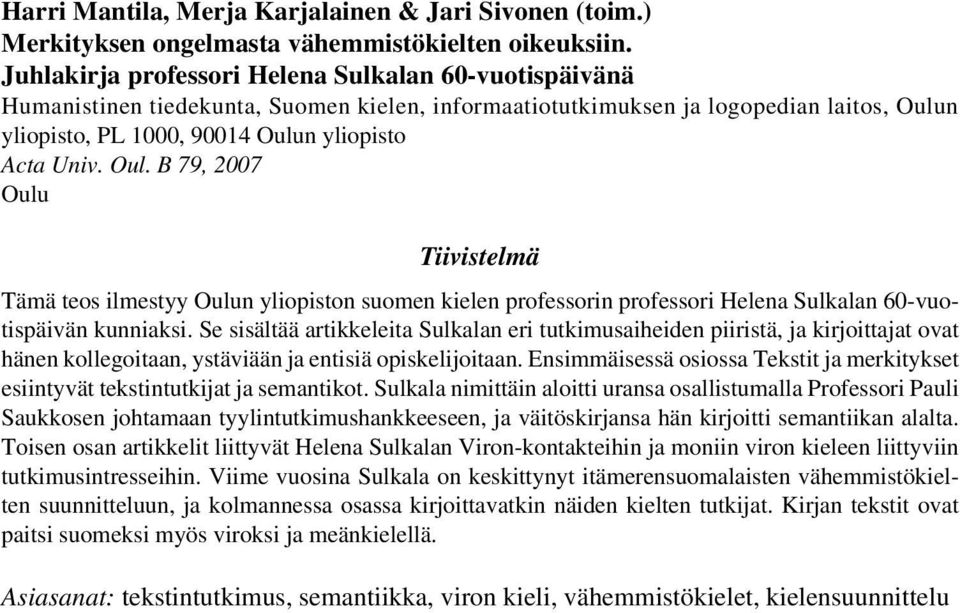 Oul. B 79, 2007 Oulu Tiivistelmä Tämä teos ilmestyy Oulun yliopiston suomen kielen professorin professori Helena Sulkalan 60-vuotispäivän kunniaksi.