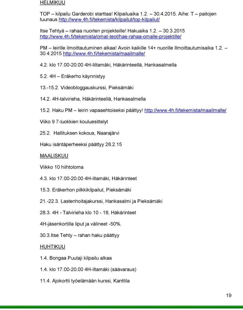 2. klo 17.00-20.00 4H-Iiltamäki, Häkärinteellä, Hankasalmella 5.2. 4H Eräkerho käynnistyy 13.-15.2. Videobloggauskurssi, Pieksämäki 14.2. 4H-talvirieha, Häkärinteellä, Hankasalmella 15.2. Haku PM leirin vapaaehtoiseksi päättyy!