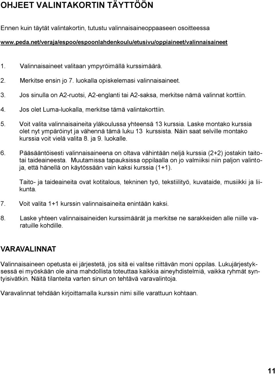 Jos sinulla on A2-ruotsi, A2-englanti tai A2-saksa, merkitse nämä valinnat korttiin. 4. Jos olet Luma-luokalla, merkitse tämä valintakorttiin. 5.