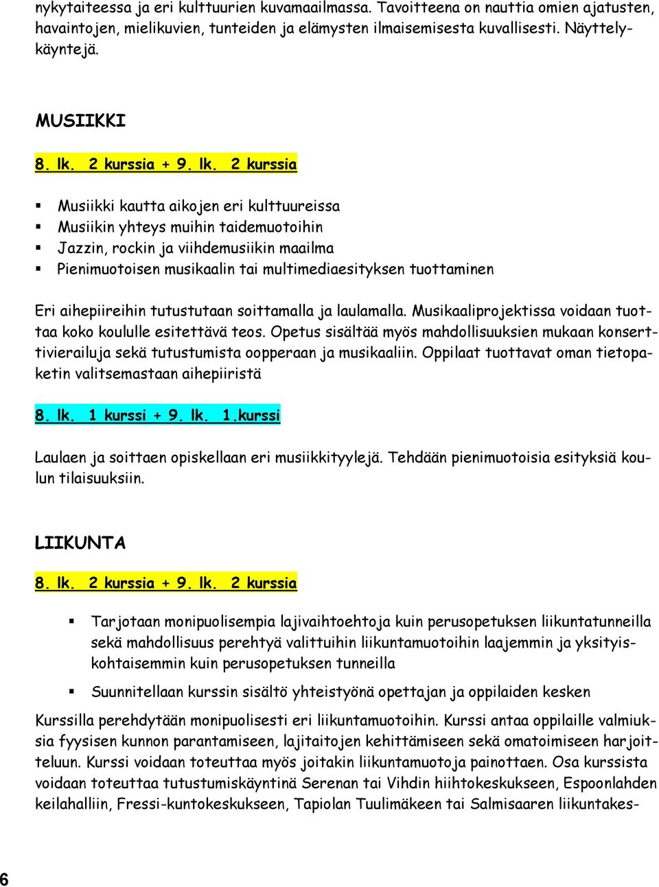 aihepiireihin tutustutaan soittamalla ja laulamalla. Musikaaliprojektissa voidaan tuottaa koko koululle esitettävä teos.