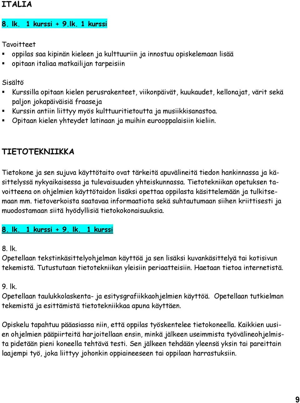 1 kurssi Tavoitteet oppilas saa kipinän kieleen ja kulttuuriin ja innostuu opiskelemaan lisää opitaan italiaa matkailijan tarpeisiin Sisältö Kurssilla opitaan kielen perusrakenteet, viikonpäivät,