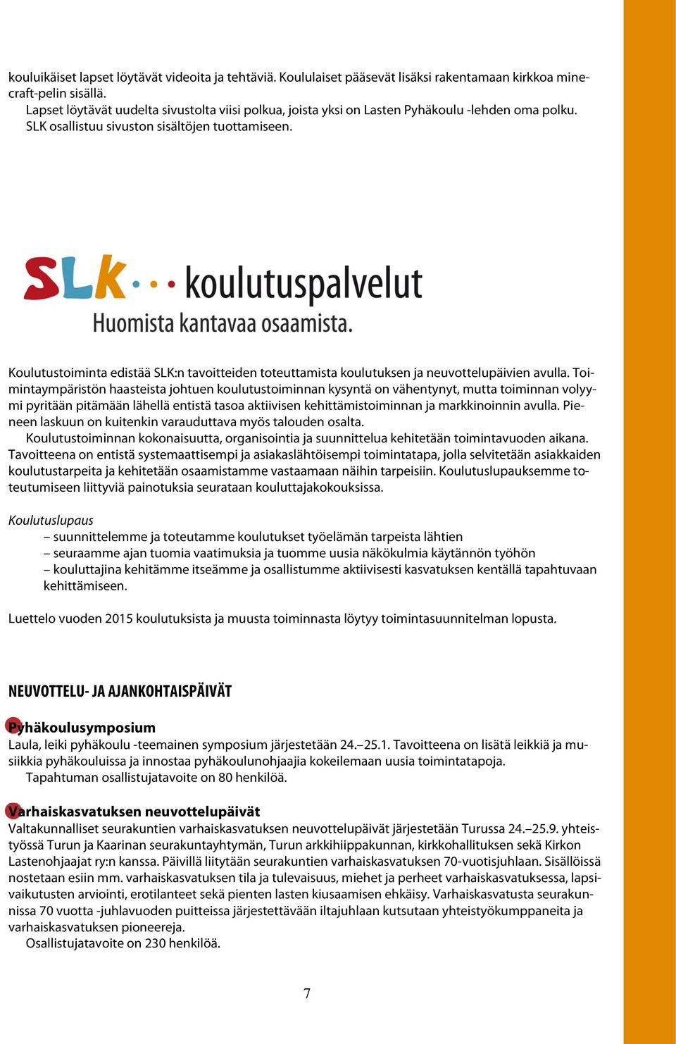 Koulutustoiminta edistää SLK:n tavoitteiden toteuttamista koulutuksen ja neuvottelupäivien avulla.