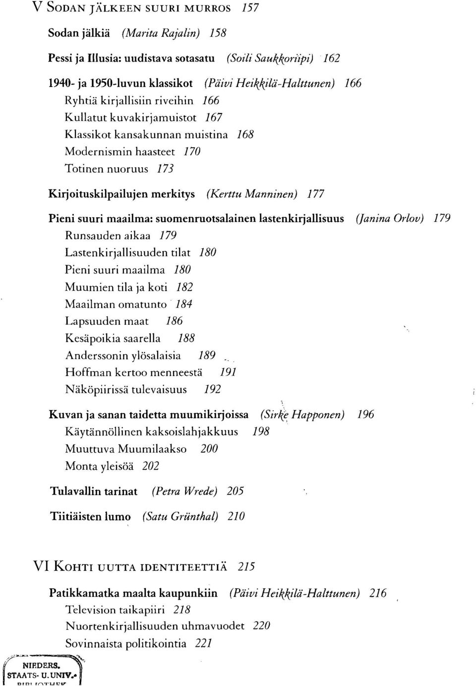 maailma: suomenruotsalainen lastenkirjallisuus (Janina Orlov) 179 Runsauden aikaa 179 Lastenkirjallisuuden tilat 180 Pieni suuri maailma 180 Muumien tila ja koti 182 Maailman omatunto 184 Lapsuuden