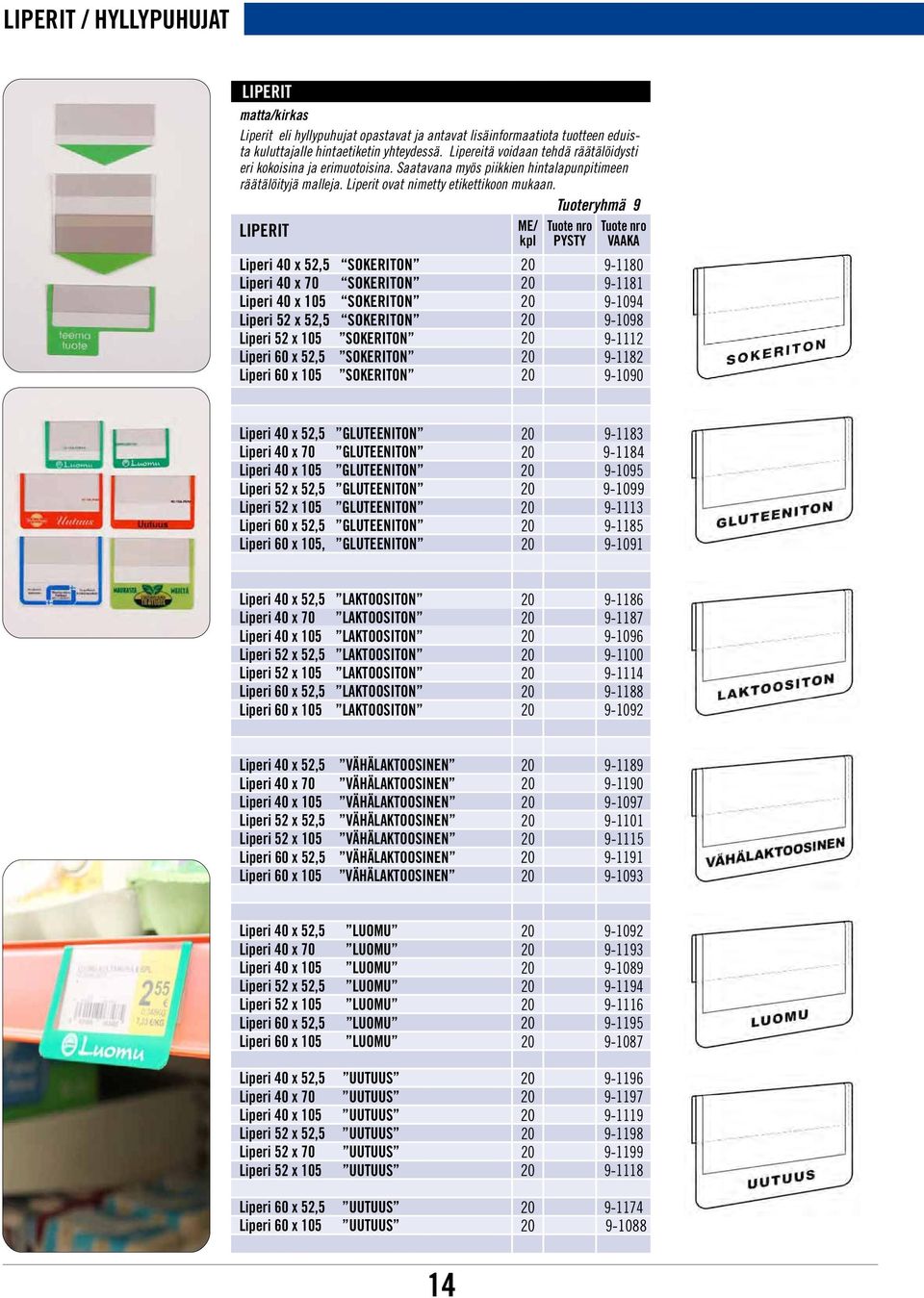 Tuoteryhmä 9 LIPERIT Tuote nro PYSTY Tuote nro VAAKA Liperi 40 x 52,5 SOKERITON 20 9-1180 Liperi 40 x 70 SOKERITON 20 9-1181 Liperi 40 x 105 SOKERITON 20 9-1094 Liperi 52 x 52,5 SOKERITON 20 9-1098