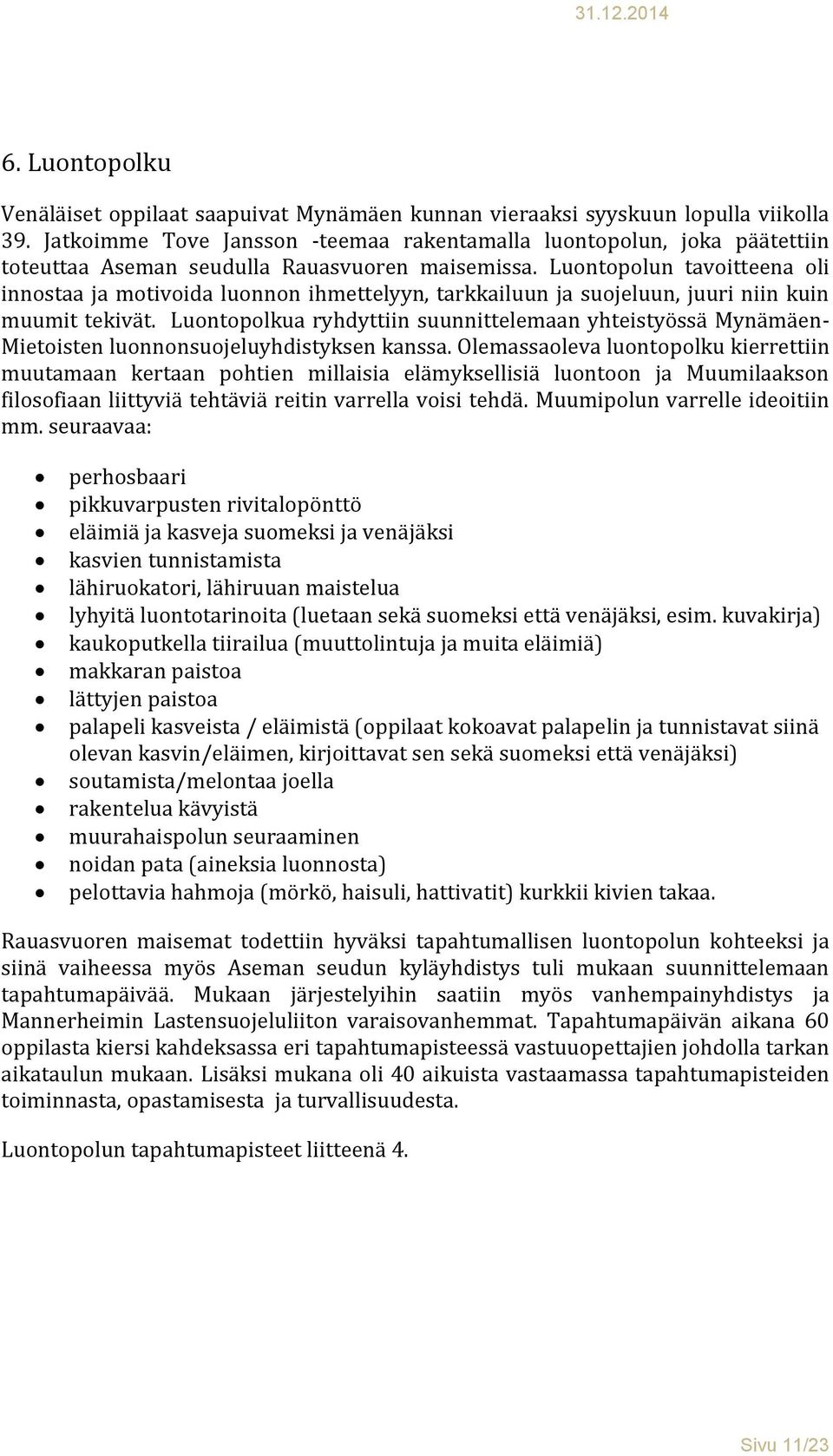 Luontopolun tavoitteena oli innostaa ja motivoida luonnon ihmettelyyn, tarkkailuun ja suojeluun, juuri niin kuin muumit tekivät.