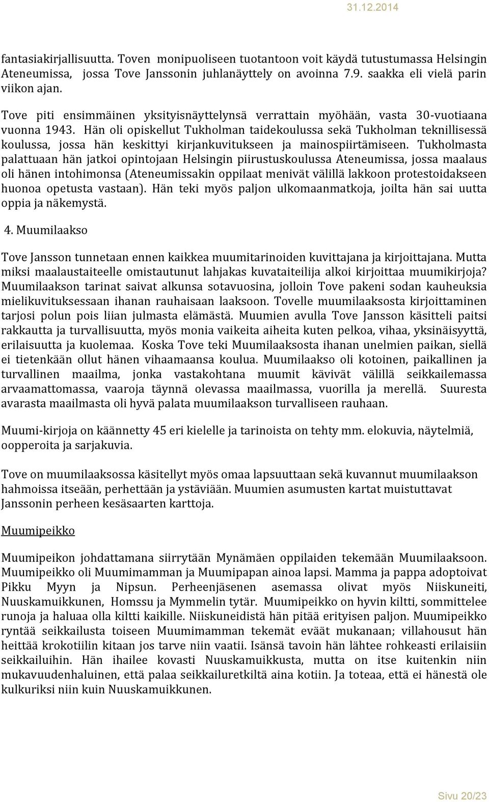 Hän oli opiskellut Tukholman taidekoulussa sekä Tukholman teknillisessä koulussa, jossa hän keskittyi kirjankuvitukseen ja mainospiirtämiseen.