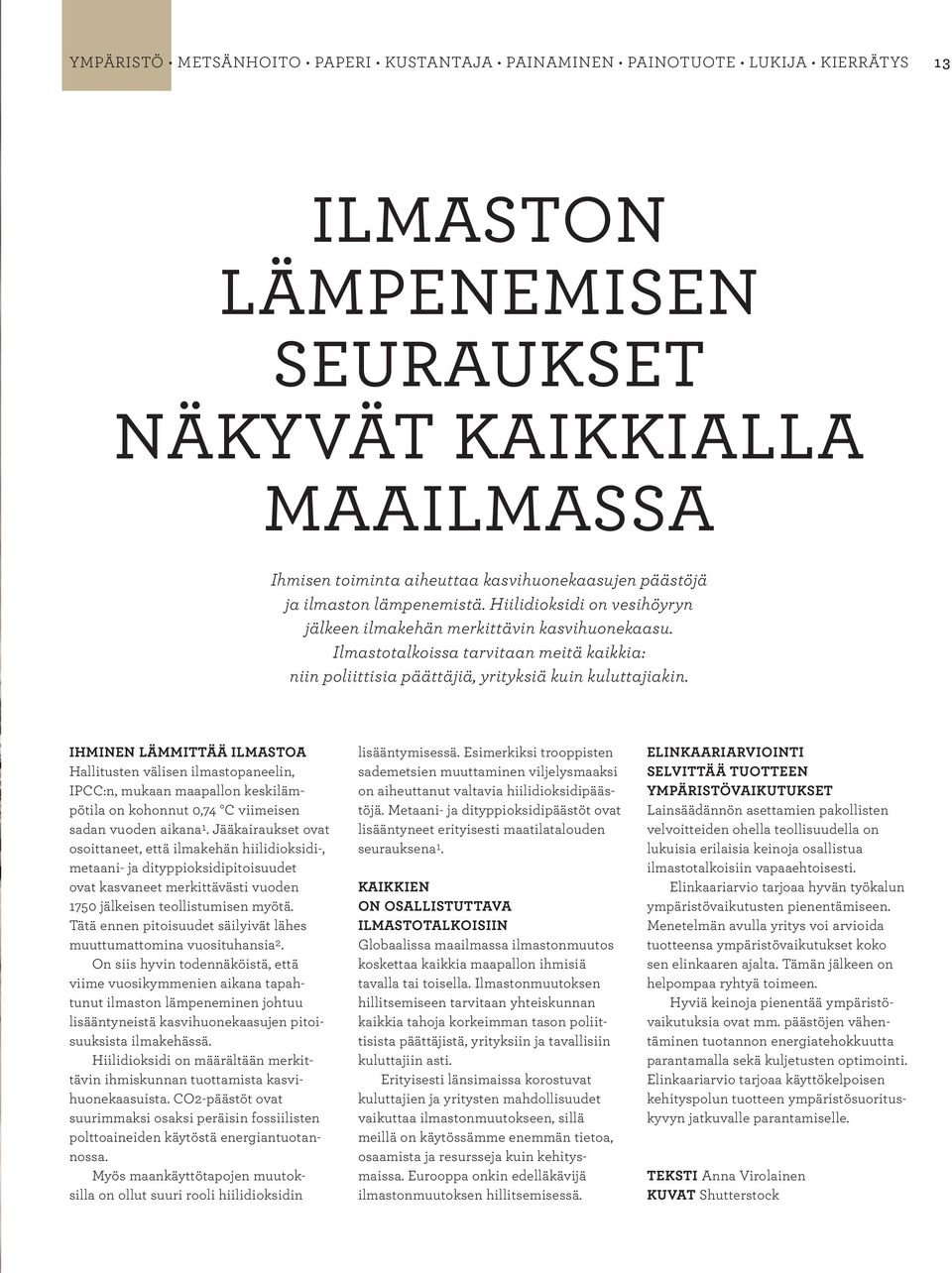 IHMINEN LÄMMITTÄÄ ILMASTOA Hallitusten välisen ilmastopaneelin, IPCC:n, mukaan maapallon keskilämpötila on kohonnut 0,74 C viimeisen sadan vuoden aikana 1.