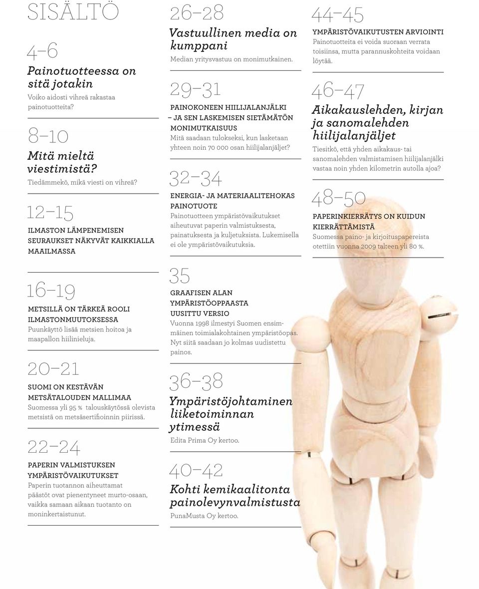 20 21 SUOMI ON KESTÄVÄN METSÄTALOUDEN MALLIMAA Suomessa yli 95 % talouskäytössä olevista metsistä on metsäsertifioinnin piirissä.