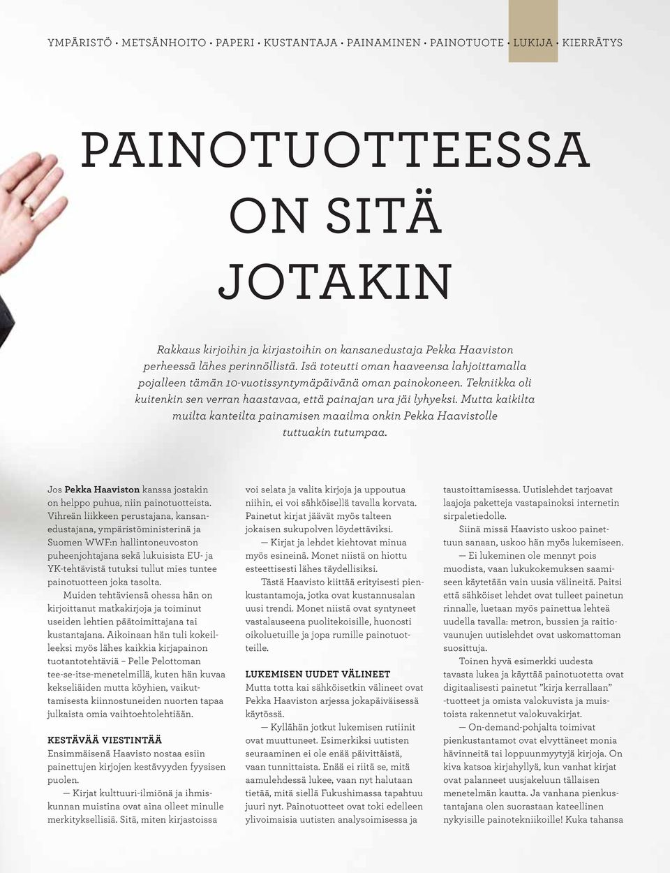 Mutta kaikilta muilta kanteilta painamisen maailma onkin Pekka Haavistolle tuttuakin tutumpaa. Jos Pekka Haaviston kanssa jostakin on helppo puhua, niin painotuotteista.