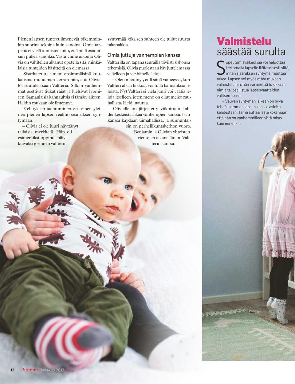 Sisarkateutta ilmeni ensimmäisinä kuukausina muutaman kerran niin, että Olivia löi suutuksissaan Valtteria. Silloin vanhemmat asettivat tiukat rajat ja kielsivät lyömisen.