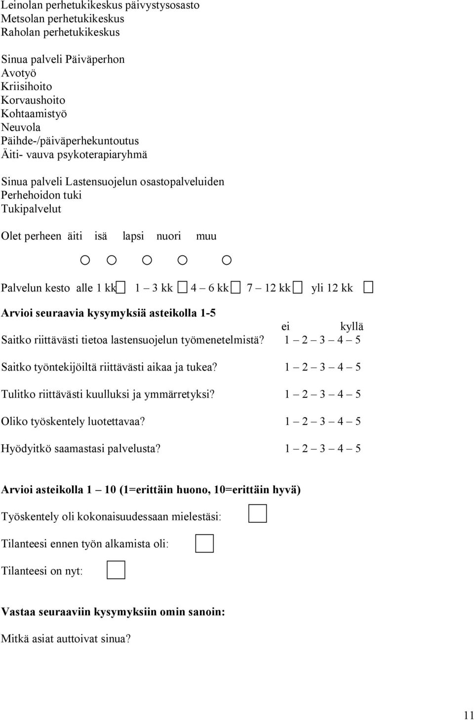 kk Arvioi seuraavia kysymyksiä asteikolla 1 5 ei kyllä Saitko riittävästi tietoa lastensuojelun työmenetelmistä? 1 2 3 4 5 Saitko työntekijöiltä riittävästi aikaa ja tukea?