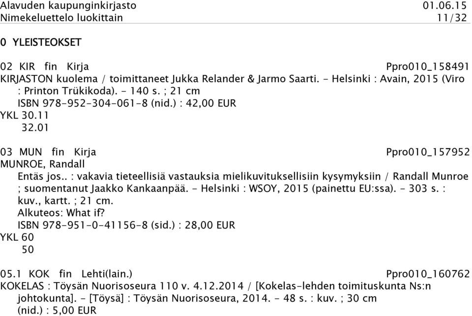 . : vakavia tieteellisiä vastauksia mielikuvituksellisiin kysymyksiin / Randall Munroe ; suomentanut Jaakko Kankaanpää. - Helsinki : WSOY, 2015 (painettu EU:ssa). - 303 s. : kuv., kartt. ; 21 cm.