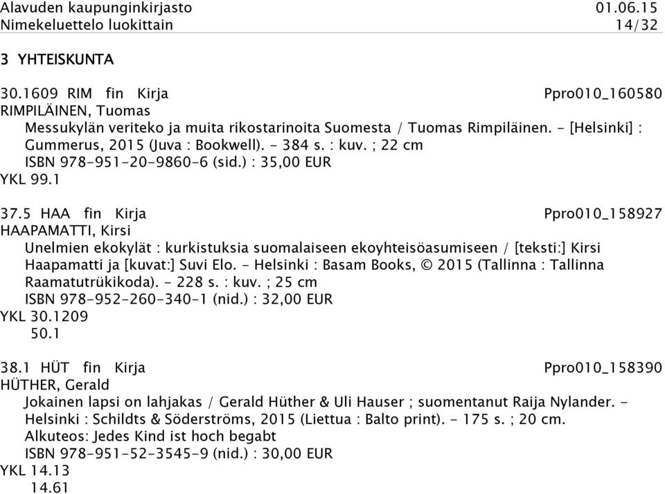 5 HAA fin Kirja Ppro010_158927 HAAPAMATTI, Kirsi Unelmien ekokylät : kurkistuksia suomalaiseen ekoyhteisöasumiseen / [teksti:] Kirsi Haapamatti ja [kuvat:] Suvi Elo.