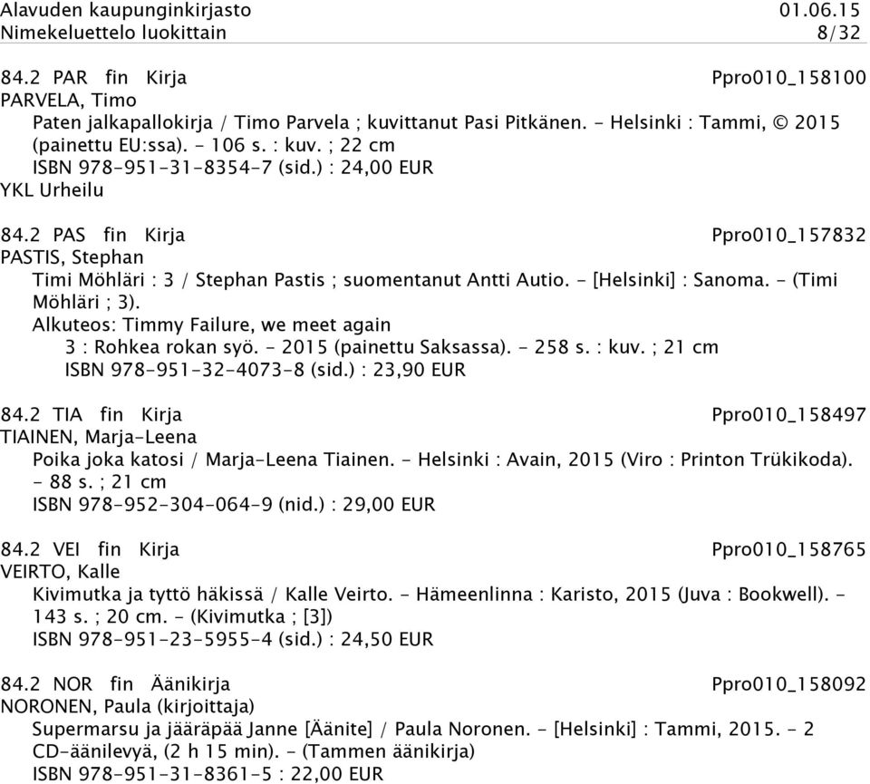 - [Helsinki] : Sanoma. - (Timi Möhläri ; 3). Alkuteos: Timmy Failure, we meet again 3 : Rohkea rokan syö. - 2015 (painettu Saksassa). - 258 s. : kuv. ; 21 cm ISBN 978-951-32-4073-8 (sid.