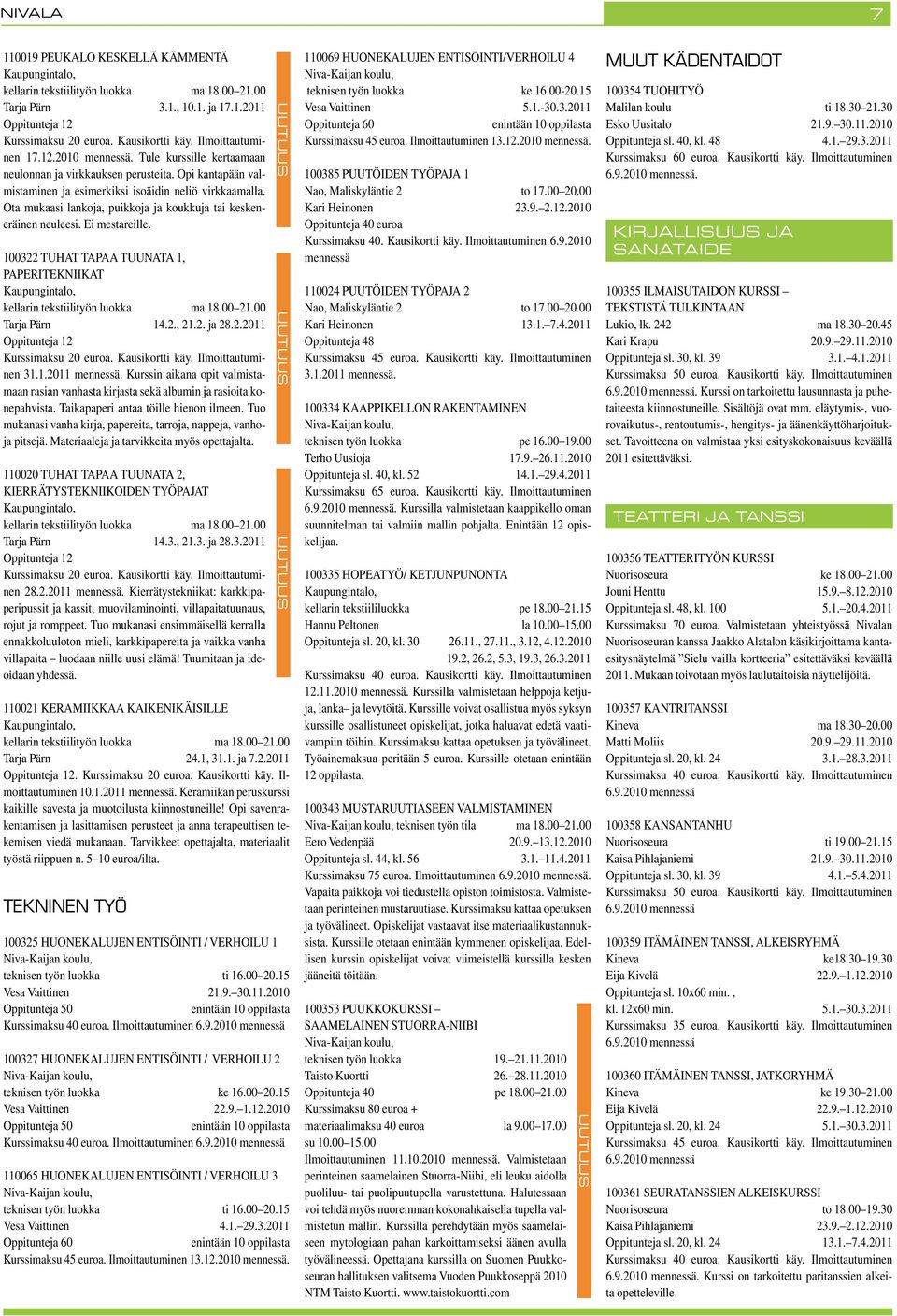 Ota mukaasi lankoja, puikkoja ja koukkuja tai keskeneräinen neuleesi. Ei mestareille. 100322 TUHAT TAPAA TUUNATA 1, PAPERITEKNIIKAT Kaupungintalo, kellarin tekstiilityön luokka ma 18.00 21.