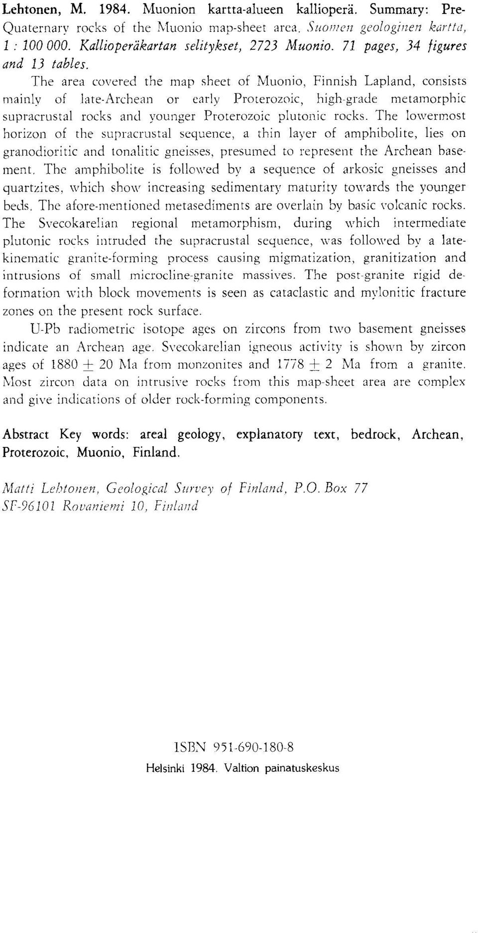 Proterozoic platonic rocks The lowermost horizon of the supracrustal sequence, a thin layer of amphibolite, lies on granodioritic and tonalitic gneisses, presumed to represent the Archean basement