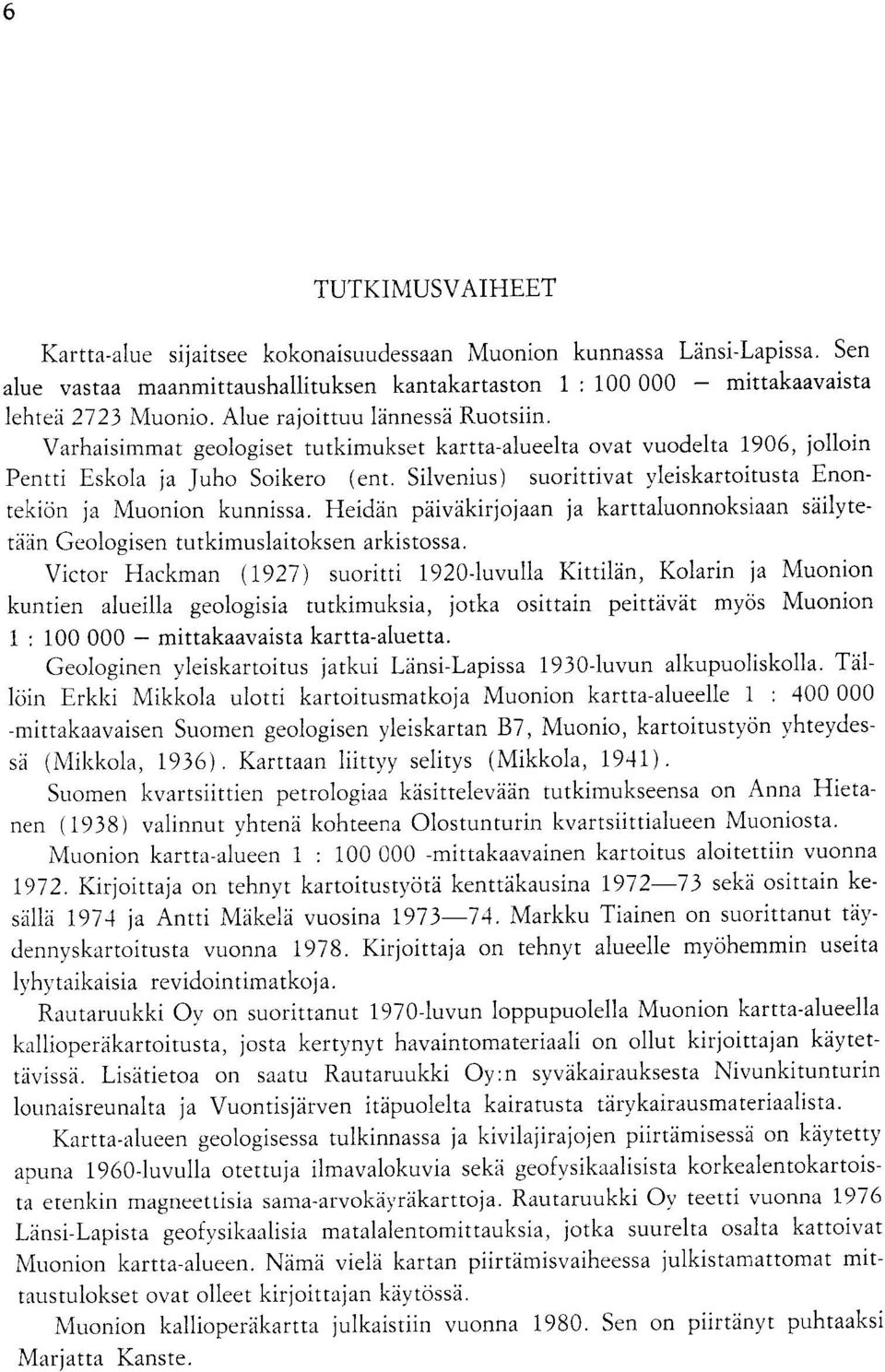 Muonion kunnissa Heidan paivikirjojaan ja karttaluonnoksiaan sailytetaan Geologisen tutkimuslaitoksen arkistossa Victor Hackman (1927) suoritti 1920-luvulla Kittilan, Kolarin ja Muonion kuntien