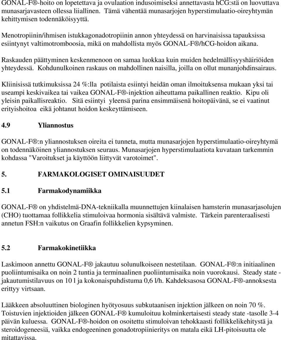 Menotropiinin/ihmisen istukkagonadotropiinin annon yhteydessä on harvinaisissa tapauksissa esiintynyt valtimotromboosia, mikä on mahdollista myös GONAL-F /hcg-hoidon aikana.