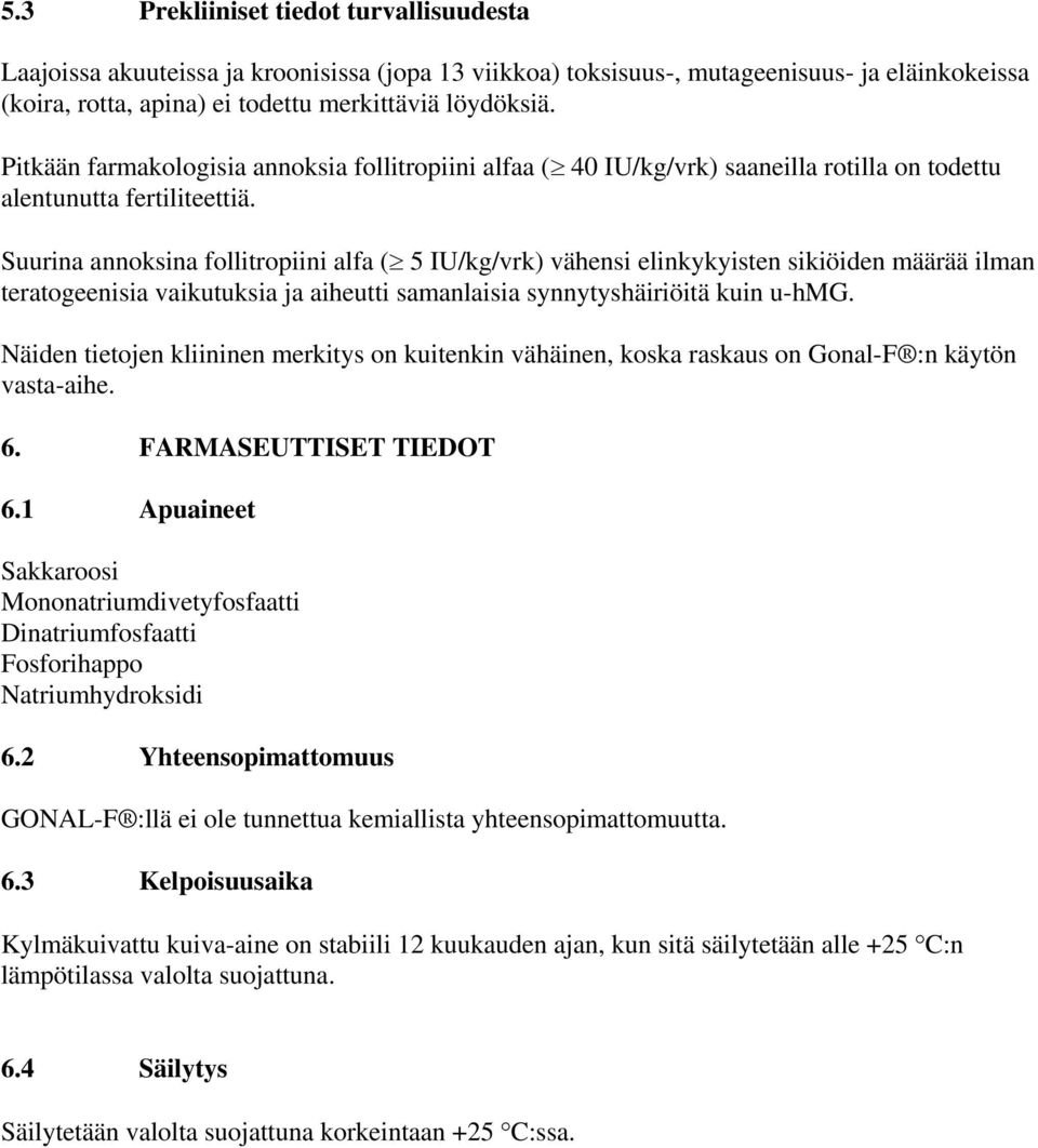 Suurina annoksina follitropiini alfa ( 5 IU/kg/vrk) vähensi elinkykyisten sikiöiden määrää ilman teratogeenisia vaikutuksia ja aiheutti samanlaisia synnytyshäiriöitä kuin u-hmg.