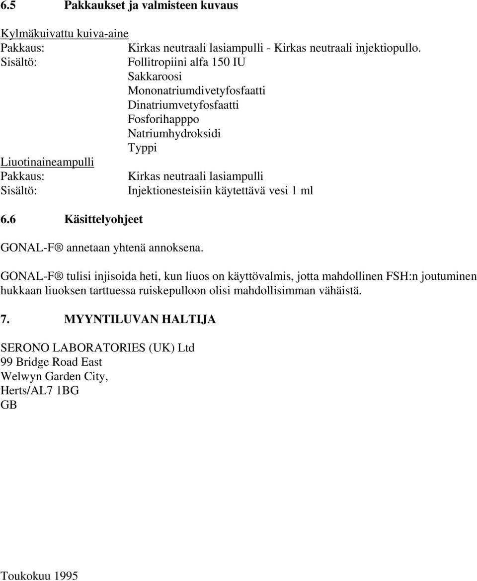 lasiampulli Sisältö: Injektionesteisiin käytettävä vesi 1 ml 6.6 Käsittelyohjeet GONAL-F annetaan yhtenä annoksena.