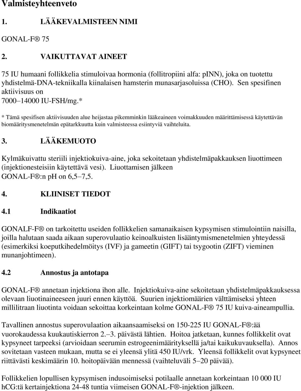 Sen spesifinen aktiivisuus on 7000 14000 IU-FSH/mg.