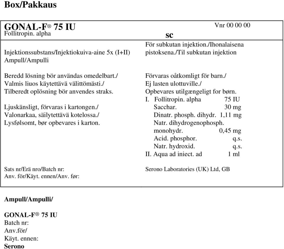 ennen/anv. før: sc Vnr 00 00 00 För subkutan injektion./ihonalaisena pistoksena./til subkutan injektion Förvaras oåtkomligt för barn./ Ej lasten ulottuville./ Opbevares utilgængeligt for børn. I.