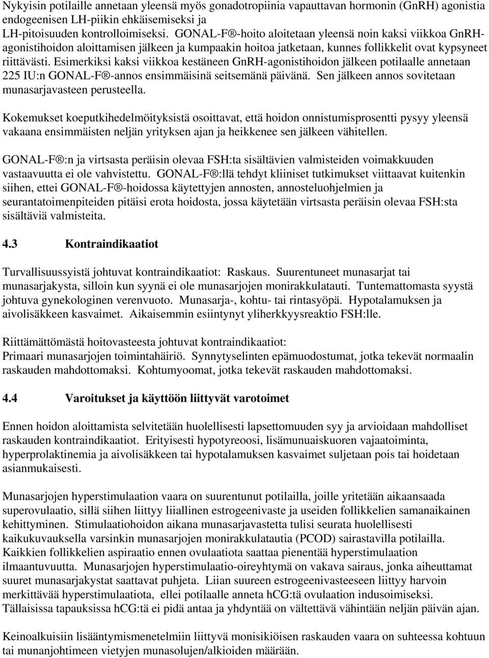 Esimerkiksi kaksi viikkoa kestäneen GnRH-agonistihoidon jälkeen potilaalle annetaan 225 IU:n GONAL-F -annos ensimmäisinä seitsemänä päivänä. Sen jälkeen annos sovitetaan munasarjavasteen perusteella.