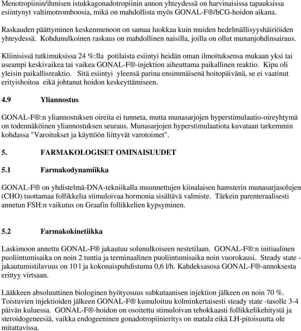 Kliinisissä tutkimuksissa 24 %:lla potilaista esiintyi heidän oman ilmoituksensa mukaan yksi tai useampi keskivaikea tai vaikea GONAL-F -injektion aiheuttama paikallinen reaktio.