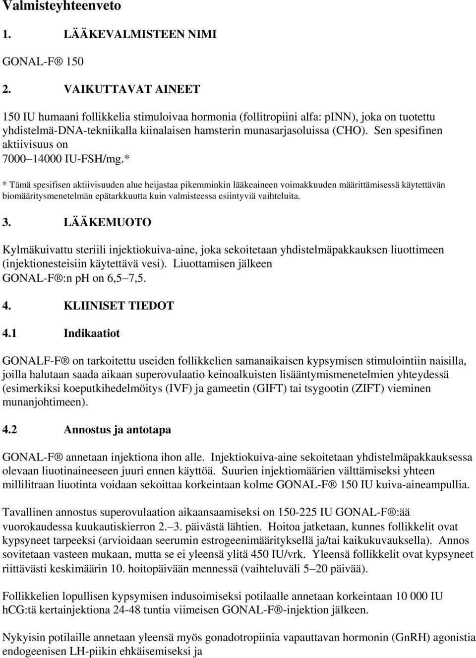 Sen spesifinen aktiivisuus on 7000 14000 IU-FSH/mg.